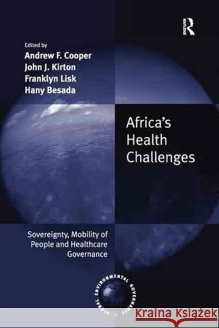 Africa's Health Challenges: Sovereignty, Mobility of People and Healthcare Governance. Edited by Andrew F. Cooper, John J. Kirton, Franklyn Lisk, Andrew F. Cooper Hany Besada John J. Kirton 9781138268708 Routledge
