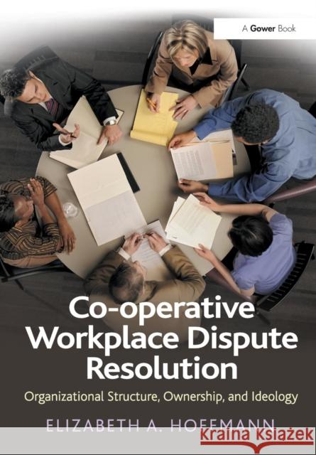 Co-operative Workplace Dispute Resolution: Organizational Structure, Ownership, and Ideology Hoffmann, Elizabeth A. 9781138268739 Routledge