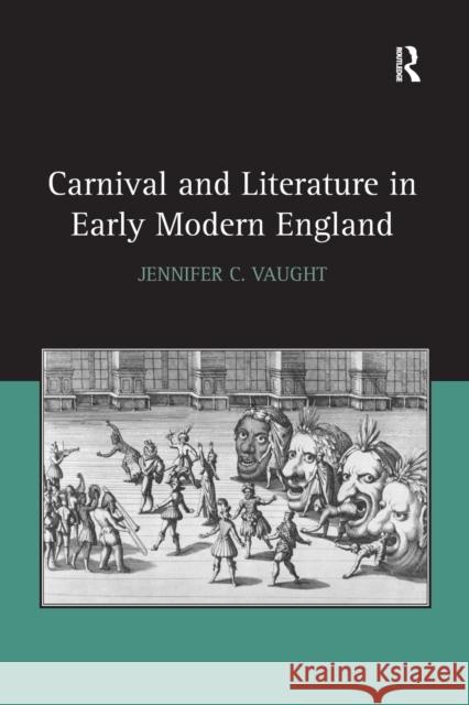Carnival and Literature in Early Modern England. Jennifer C. Vaught Jennifer C. Vaught 9781138268807 Routledge