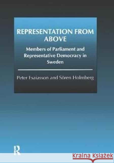 Representation from Above: Members of Parliament and Representative Democracy in Sweden Peter Esaiasson Soren Holmberg 9781138268944