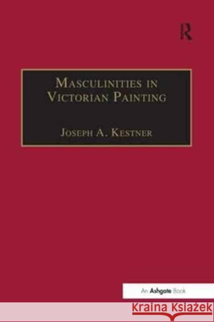 Masculinities in Victorian Painting Joseph A. Kestner 9781138269002 Routledge