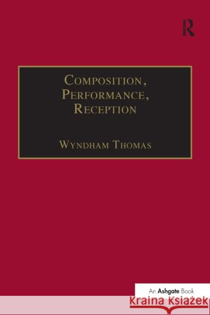 Composition, Performance, Reception: Studies in the Creative Process in Music Wyndham Thomas 9781138269057