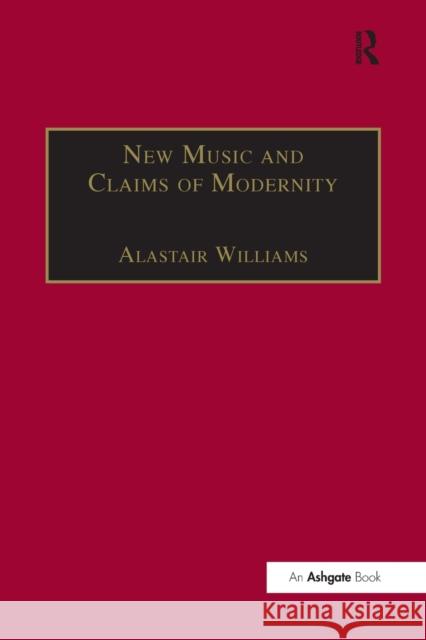 New Music and the Claims of Modernity Alastair Williams 9781138269071