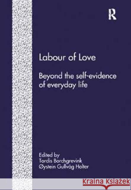 Labour of Love: Beyond the Self-Evidence of Everyday Life Øystein Gulvåg Holter 9781138269118