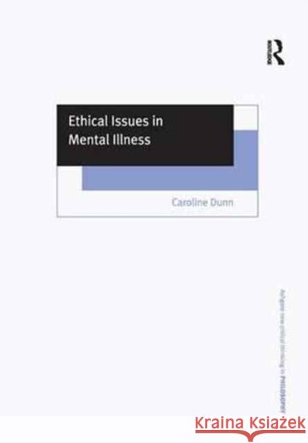 Ethical Issues in Mental Illness Caroline Dunn   9781138269149 Routledge