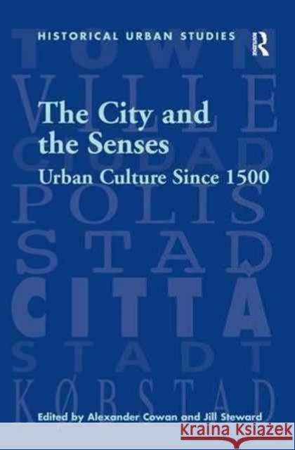 The City and the Senses: Urban Culture Since 1500 Jill Steward Alexander Cowan 9781138269170 Routledge