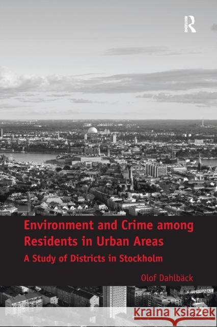 Environment and Crime Among Residents in Urban Areas: A Study of Districts in Stockholm. Olof Dahlbck Olof Dahlback 9781138269255 Routledge