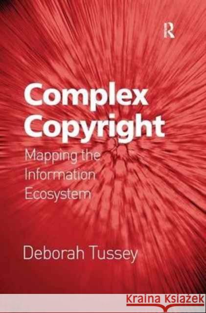 Complex Copyright: Mapping the Information Ecosystem Deborah Tussey 9781138269323 Routledge