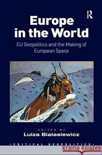 Europe in the World: Eu Geopolitics and the Making of European Space Luiza Bialasiewicz 9781138269347 Routledge