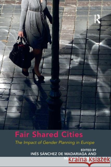 Fair Shared Cities: The Impact of Gender Planning in Europe Marion Roberts Ines Sanchez De Madariaga 9781138269385
