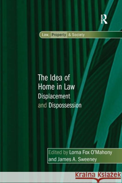 The Idea of Home in Law: Displacement and Dispossession Lorna Fox O'Mahony James A. Sweeney 9781138269446