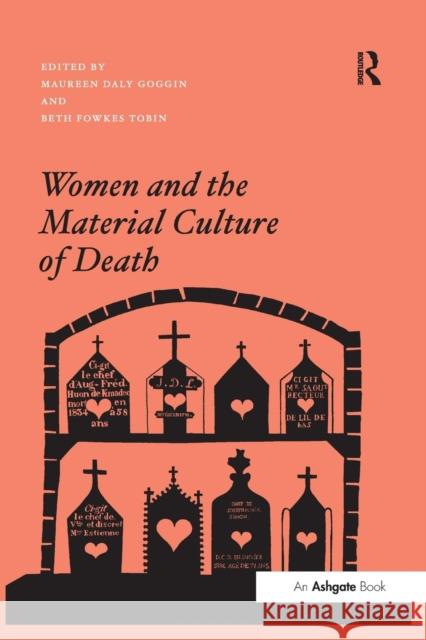 Women and the Material Culture of Death Dr. Maureen Daly Goggin Dr. Beth Fowkes Tobin  9781138269521 Routledge