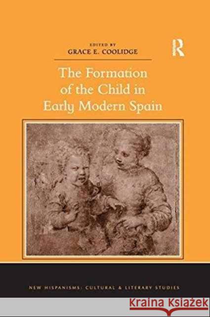 The Formation of the Child in Early Modern Spain. Edited by Grace E. Coolidge Grace E. Coolidge   9781138269545 Routledge