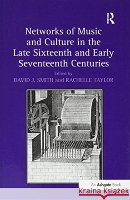 Networks of Music and Culture in the Late Sixteenth and Early Seventeenth Centuries: A Collection of Essays in Celebration of Peter Philips’s 450th Anniversary David J. Smith, Rachelle Taylor 9781138269637 Taylor & Francis Ltd