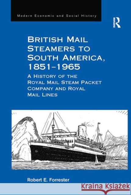 British Mail Steamers to South America, 1851-1965: A History of the Royal Mail Steam Packet Company and Royal Mail Lines Robert E. Forrester   9781138269705 Routledge