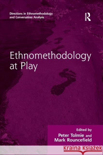 Ethnomethodology at Play Mr. Peter Tolmie Dr. Mark Rouncefield  9781138269736