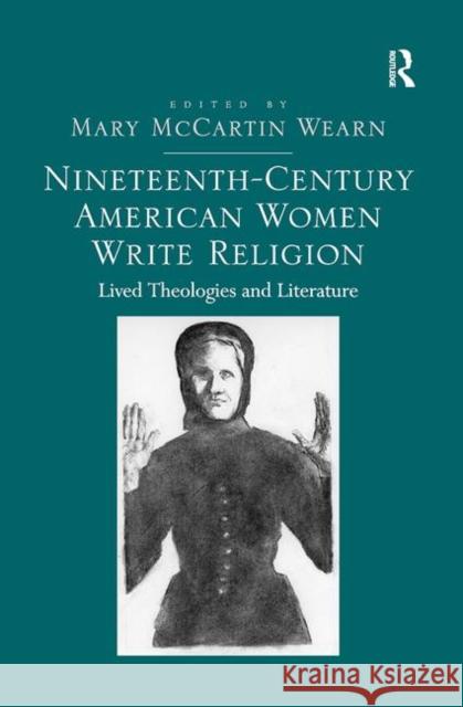 Nineteenth-Century American Women Write Religion: Lived Theologies and Literature Assoc. Prof. Mary McCartin Wearn   9781138269798 Routledge