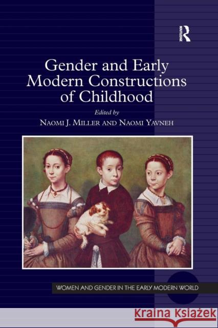 Gender and Early Modern Constructions of Childhood Naomi J. Miller Naomi Yavneh  9781138269859 Routledge