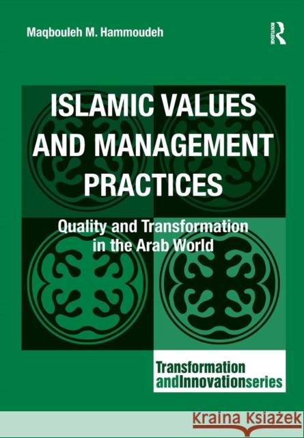 Islamic Values and Management Practices: Quality and Transformation in the Arab World Maqbouleh M. Hammoudeh   9781138269866 Routledge