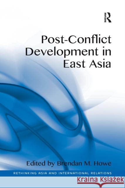 Post-Conflict Development in East Asia. Edited by Brendan M. Howe Brendan M. Howe   9781138269972