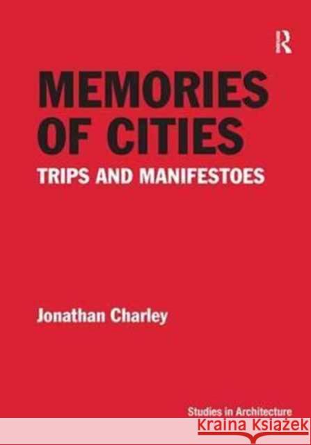 Memories of Cities: Trips and Manifestoes Jonathan Charley 9781138269989 Taylor and Francis