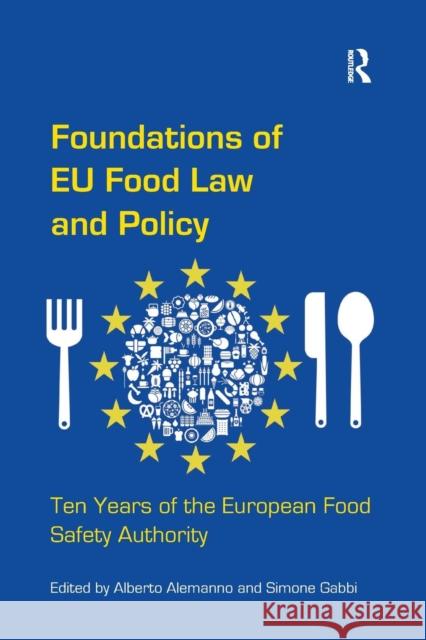 Foundations of Eu Food Law and Policy: Ten Years of the European Food Safety Authority Alberto Alemanno Simone Gabbi  9781138270022 Routledge
