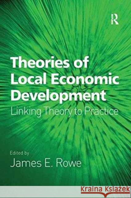 Theories of Local Economic Development: Linking Theory to Practice James E. Rowe   9781138270039