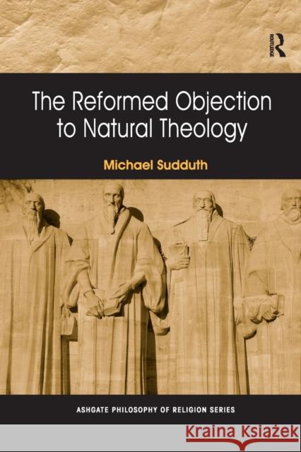 The Reformed Objection to Natural Theology. by Michael Sudduth Michael Sudduth   9781138270046 Routledge