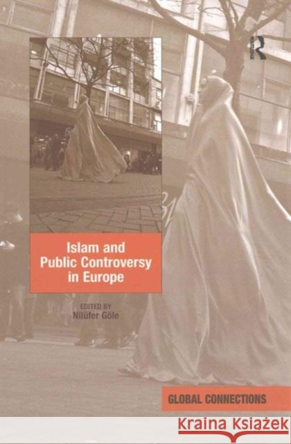 Islam and Public Controversy in Europe Nilufer Gole   9781138270268