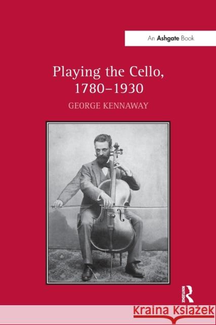 Playing the Cello, 1780 1930 George Kennaway   9781138270299 Routledge