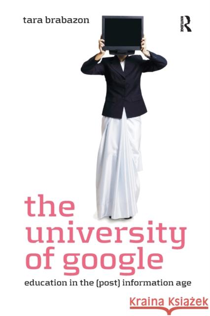 The University of Google: Education in the (Post) Information Age Tara Brabazon   9781138270688