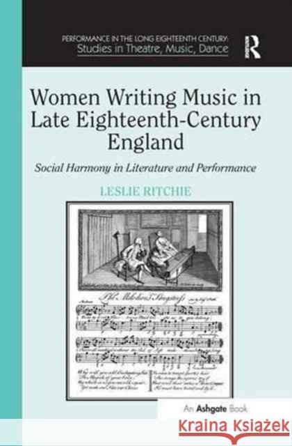 Women Writing Music in Late Eighteenth-Century England: Social Harmony in Literature and Performance Leslie Ritchie 9781138270886