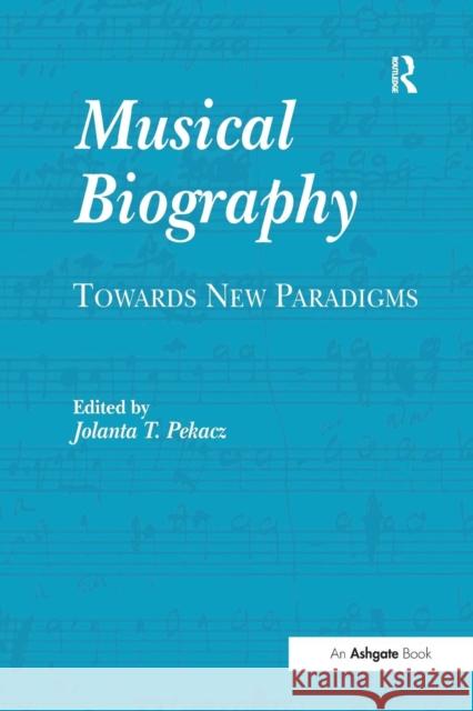 Musical Biography: Towards New Paradigms Jolanta T. Pekacz 9781138271050