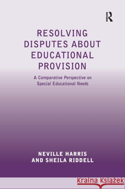 Resolving Disputes about Educational Provision: A Comparative Perspective on Special Educational Needs Neville Harris Sheila Riddell 9781138271098