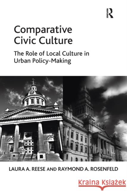 Comparative Civic Culture: The Role of Local Culture in Urban Policy-Making Laura A. Reese Raymond A. Rosenfeld 9781138271128