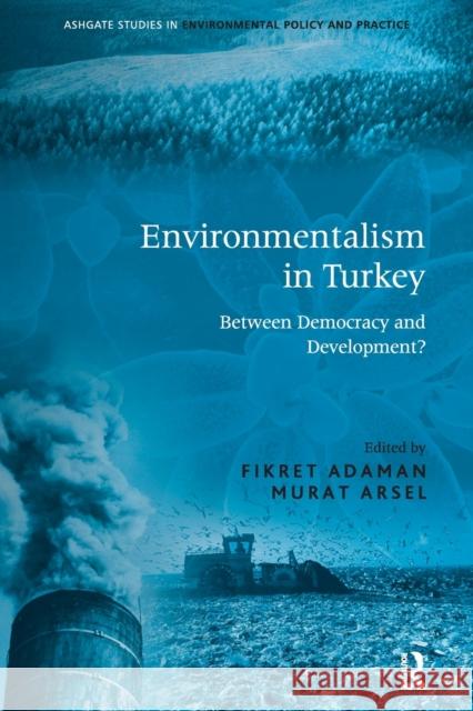 Environmentalism in Turkey: Between Democracy and Development? Fikret Adaman Murat Arsel 9781138271210 Routledge