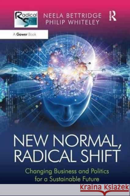 New Normal, Radical Shift: Changing Business and Politics for a Sustainable Future Neela Bettridge Philip Whiteley 9781138271227 Routledge