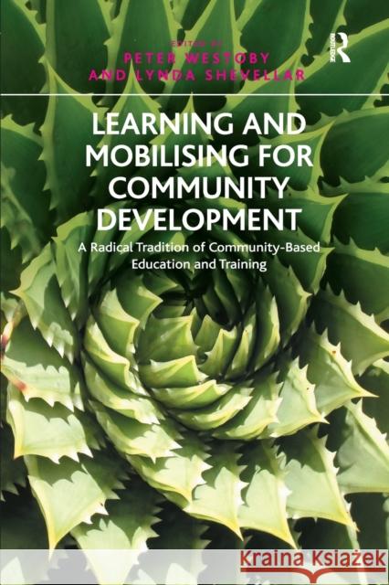 Learning and Mobilising for Community Development: A Radical Tradition of Community-Based Education and Training. Edited by Peter Westoby and Lynda Sh Lynda Shevellar Peter Westoby 9781138271357