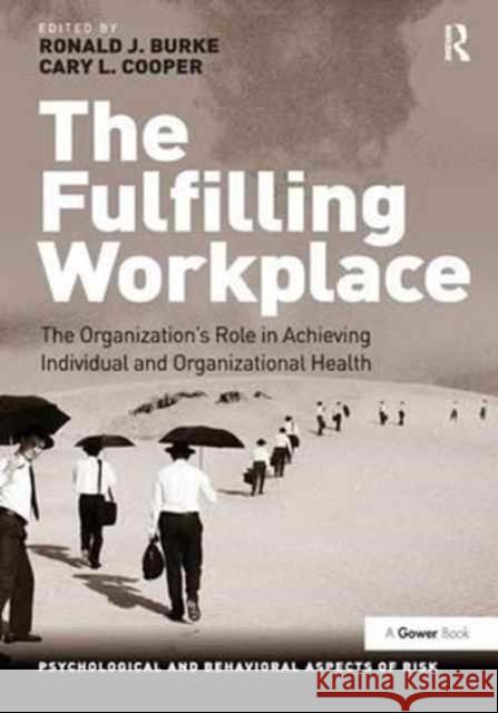 The Fulfilling Workplace: The Organization's Role in Achieving Individual and Organizational Health Ronald J. Burke Cary L. Cooper 9781138271463 Routledge