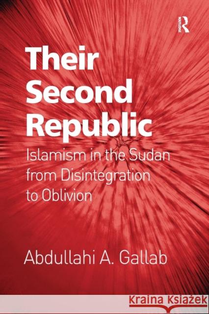 Their Second Republic: Islamism in the Sudan from Disintegration to Oblivion Abdullahi A. Gallab 9781138271579 Taylor & Francis Ltd