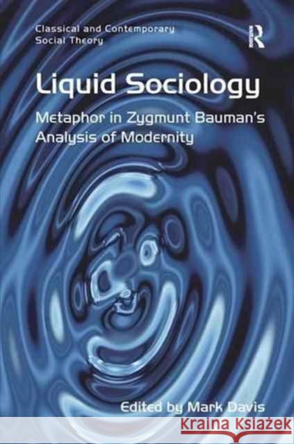 Liquid Sociology: Metaphor in Zygmunt Bauman S Analysis of Modernity Mark Davis 9781138271647 Routledge