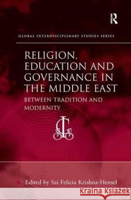 Religion, Education and Governance in the Middle East: Between Tradition and Modernity Sai Felicia Krishna-Hensel 9781138271685 Routledge