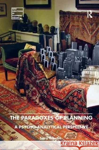 The Paradoxes of Planning: A Psycho-Analytical Perspective Sara Westin 9781138271838 Routledge