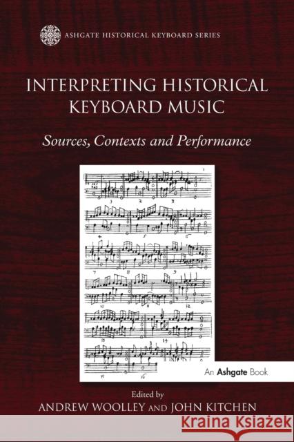 Interpreting Historical Keyboard Music: Sources, Contexts and Performance. Edited by Andrew Woolley, John Kitchen Andrew Woolley John Kitchen 9781138271944 Routledge