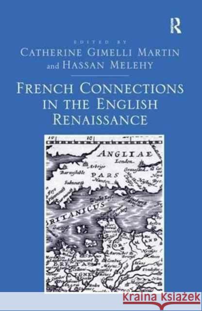 French Connections in the English Renaissance Catherine Gimelli Martin Hassan Melehy 9781138271951 Routledge