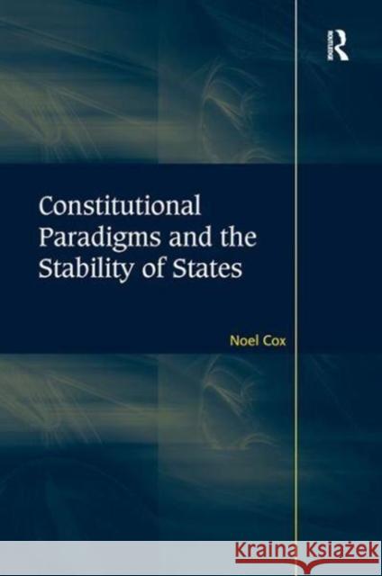 Constitutional Paradigms and the Stability of States Noel Cox 9781138272163 Routledge