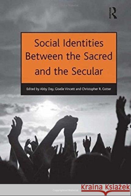 Social Identities Between the Sacred and the Secular Abby Day, Giselle Vincett, Christopher R. Cotter 9781138272286 Taylor & Francis Ltd