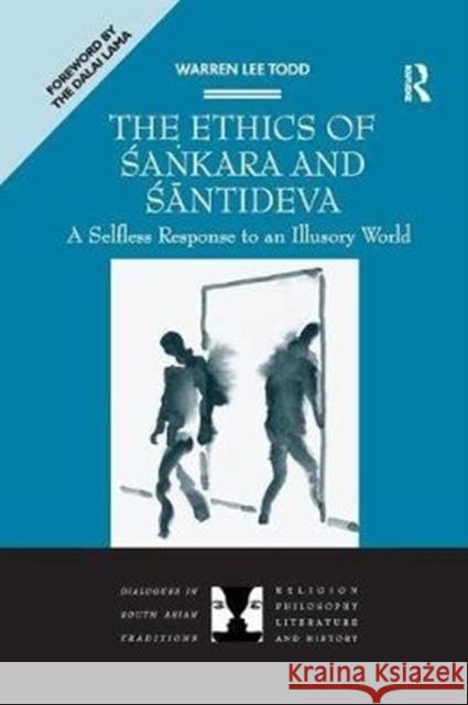 The Ethics of Sankara and Santideva: A Selfless Response to an Illusory World Todd, Warren Lee 9781138272293 Routledge