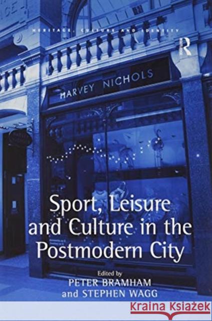 Sport, Leisure and Culture in the Postmodern City Stephen Wagg Peter Bramham 9781138272521 Routledge