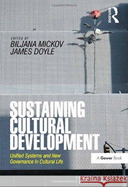 Sustaining Cultural Development: Unified Systems and New Governance in Cultural Life Biljana Mickov James Doyle 9781138272606 Routledge